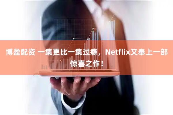 博盈配资 一集更比一集过瘾，Netflix又奉上一部惊喜之作！